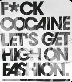 a black and white photo with the words f k ocaine, let's get high on fashion