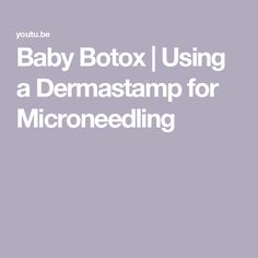 Baby Botox | Using a Dermastamp for Microneedling Botulinum Toxin, Fine Lines And Wrinkles