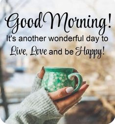 a woman holding a green coffee cup with the words good morning it's another wonderful day to live, love and be happy