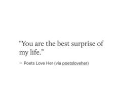 a quote that reads, you are the best surprise of my life posts love her via postlover