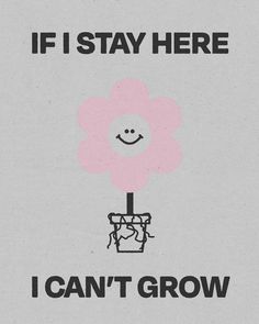 a pink flower with the words if i stay here, i can't grow