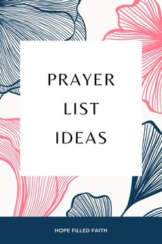 prayer list ideas at hope filled faith - on a background of illustrated navy and pink flowers 300 Things I Want List From God Ideas, How To Prayer Journal, Prayer Request Ideas, 300 Things I Want List From God, Prayer Bible Ideas, Prayer Checklist, Prayer Vision Board Ideas