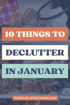 a pile of purses with the words 10 things to declutter in january