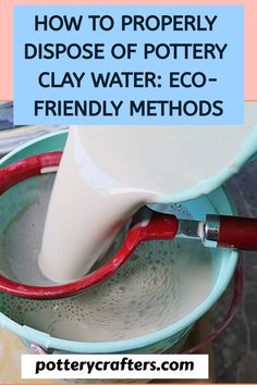 how to properly dispose of pottery clay water eco - friendly method for pottying