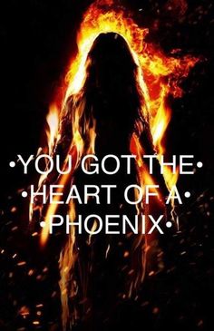 a woman in flames with the words you got the heart of a phoenix