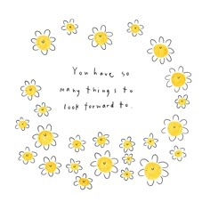 the words you have so many things to look forward to are drawn in a circle with daisies