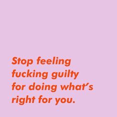 a pink background with the words stop feeling gully for doing what's right for you