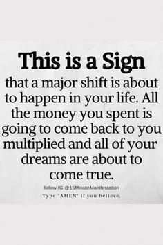 a sign that says, this is a sign that a major shift is about to happen in your life all the money you spent is going to come back to