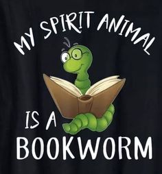 a book worm reading a book with the words, my spirit animal is a bookworm