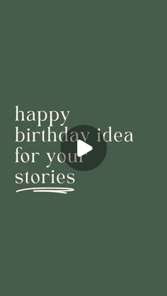 the words happy birthday idea for your stories are in white and black on a green background