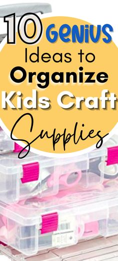 the words 10 genius ideas to organize kids'craft supplies in pink and yellow on top of