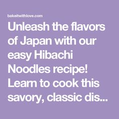 the words unleash the flavors of japan with our easy hibachi noodles recipe learn to cook this savory, classic dish