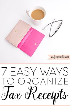 a cup of coffee next to a pink notebook with the title 7 easy ways to organize tax receipts