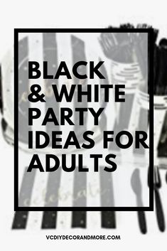 the words black and white party ideas for adults are in front of an assortment of utensils