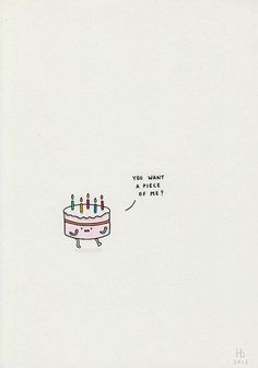 a drawing of a birthday cake with lit candles saying, you want a piece of cake?