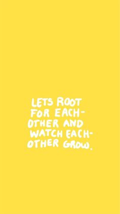 a yellow background with the words let's root for each other and watch each other grow