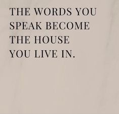 the words you speak become the house you live in