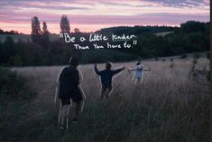 three people standing in a field with the words be a little kinder than you have to