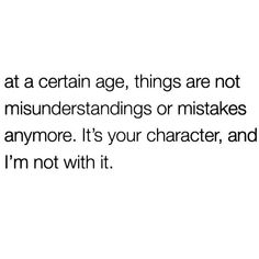 an image with the words at certain age, things are not misinderstandings or mistakes anymore it's your character, and i'm not with it