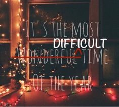 the words it's the most difficult and wonderful time of the year are displayed in front of a window