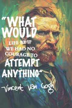 a painting with the quote, what would life be if we had no courage to attempt anything?