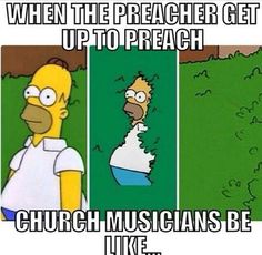 an image of the simpsons saying when the preacher get up to reach church musicians be like