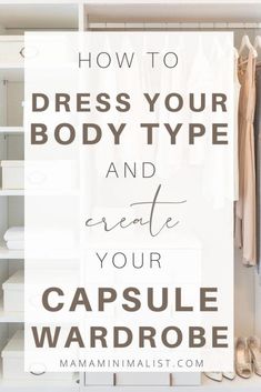 an organized closet with clothes and shoes in it, the text reads how to dress your body type and create your capsule wardrobe