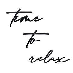 the words time to relax written in black ink