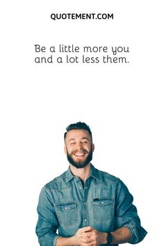 a man smiling with his arms crossed and the words, be a little more you and a lot less them