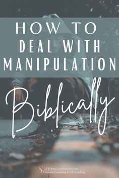 a person kneeling down with the words how to deal with manpulation biblically