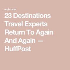 the text reads, 28 destinations travel experts return to again and again huffpost