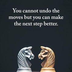 two chess pieces with the words you cannot't undo the moves but you can make the next step better