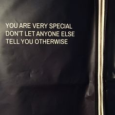 a black jacket with white writing on it that says, you are very special don't let anyone else tell you otherwise