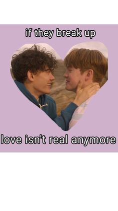 two young men are looking at each other with the words if they break up love isn't real anymore