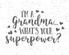 the phrase i'm a grandma what's your super power? on a white background