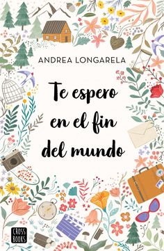 an illustrated book with flowers and other things on it, including the words'te espero en el fin del mundo