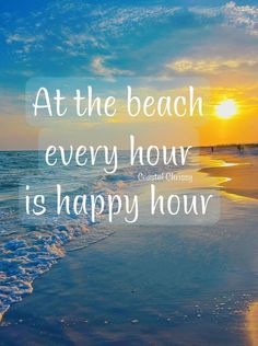 an ocean beach with the words at the beach every hour is happy hour on it