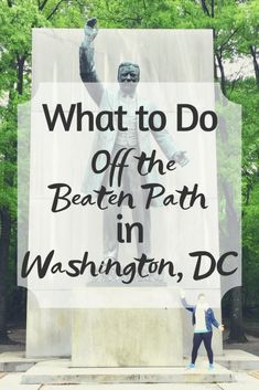 a person standing in front of a statue with the words what to do off the beaten path in washington, dc