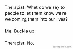 the text reads,'therapy what do we say to people to let them know we're welcoming them into our lives? me - buckle up