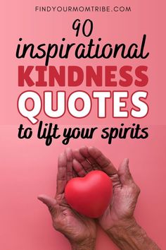 two hands holding a red heart with the words, 10 inspirational kindness quotes to lift your spirits