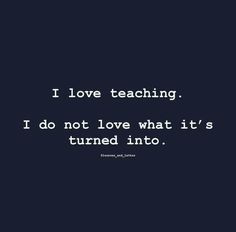 the words i love teaching do not love what it's turned into on a black background