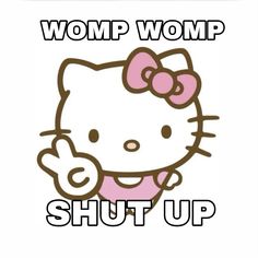 an image of a hello kitty with the words wowp womp shut up