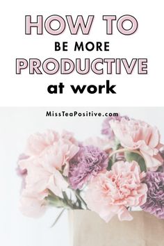 pink flowers in a paper bag with the words how to be more productive at work