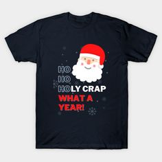 Ho Ho Holy Crap What a Year - Swearing Inappropriate Santa -- Choose from our vast selection of Crewneck and V-Neck T-Shirts to match with your favorite design to make the perfect graphic T-Shirt. Pick your favorite: Classic, Boxy, Tri-Blend, V-Neck, or Premium. Customize your color! For men and women. Holiday Hoobie Whatty Shirt, V Neck T Shirt, T Shirt