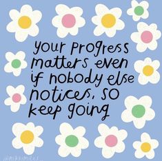 a blue background with flowers and the words, your progress matters even if nobody else notices so keep going