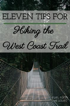 a suspension bridge with the words eleven tips for hiking the west coast trail on it