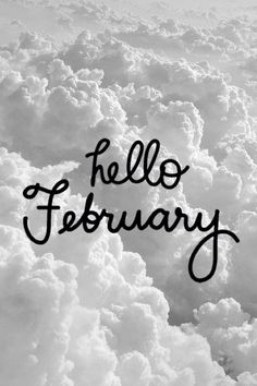 the words hello february written in black and white above some fluffy, puffy clouds