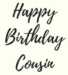 the words happy birthday cosin written in black ink