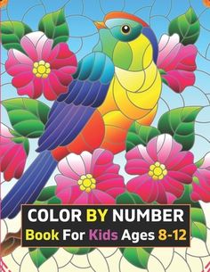 a colorful bird sitting on top of flowers in front of a stained glass window with the words color by number book for kids ages 8 - 12 - 12 - 12