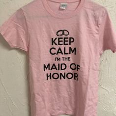 Keep Calm I’m The Maid Of Honor T-Shirt. Never Worn. I Will Consider All Offers. Maid Of Honor Shirt, The Maid, The Maids, Maid Of Honor, Shirt Color, Keep Calm, Colorful Shirts, Tops & Tees, Womens Tops